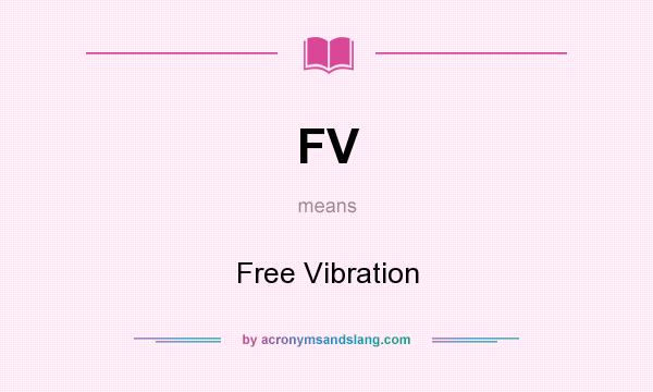 What does FV mean? It stands for Free Vibration