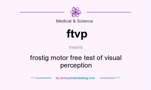 What does ftvp mean? It stands for frostig motor free test of visual perception