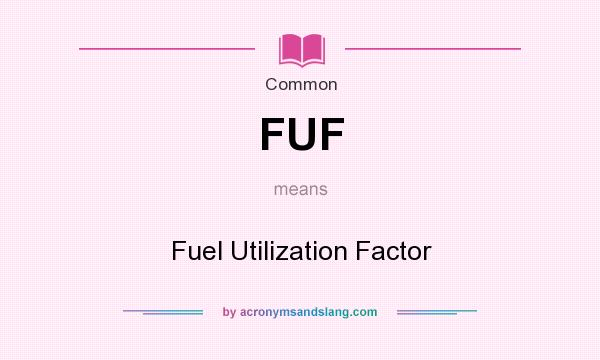 What does FUF mean? It stands for Fuel Utilization Factor
