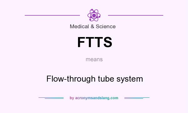 What does FTTS mean? It stands for Flow-through tube system