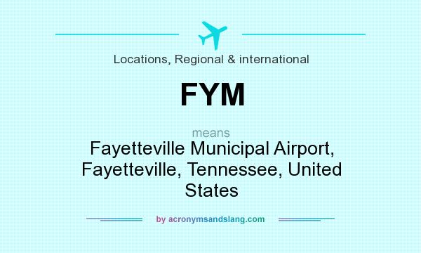What does FYM mean? It stands for Fayetteville Municipal Airport, Fayetteville, Tennessee, United States