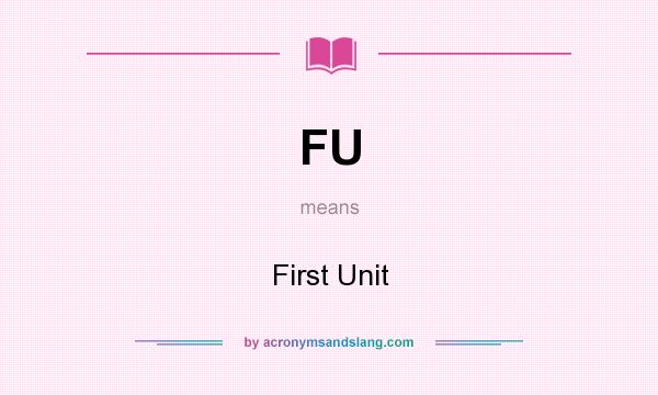 What does FU mean? It stands for First Unit
