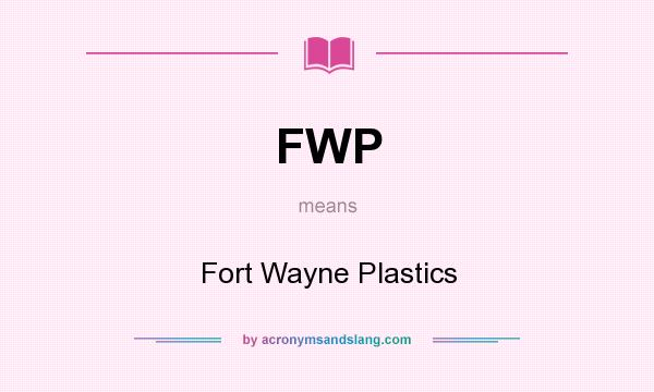 What does FWP mean? It stands for Fort Wayne Plastics