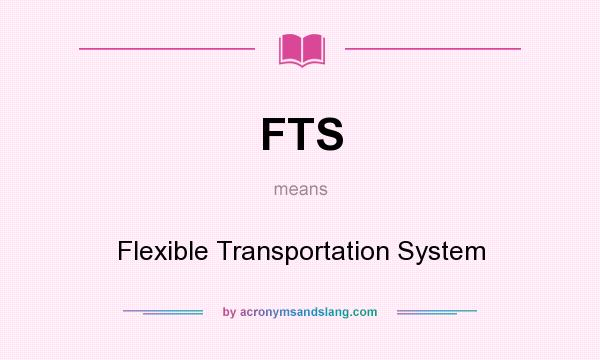 What does FTS mean? It stands for Flexible Transportation System