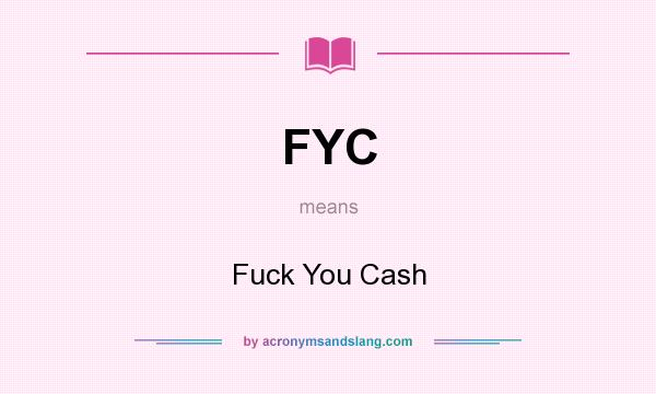 What does FYC mean? It stands for Fuck You Cash