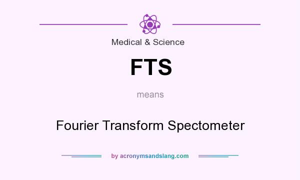 What does FTS mean? It stands for Fourier Transform Spectometer