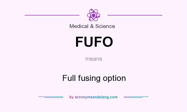 What does FUFO mean? It stands for Full fusing option