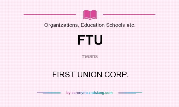 What does FTU mean? It stands for FIRST UNION CORP.