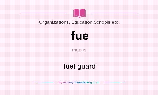 What does fue mean? It stands for fuel-guard