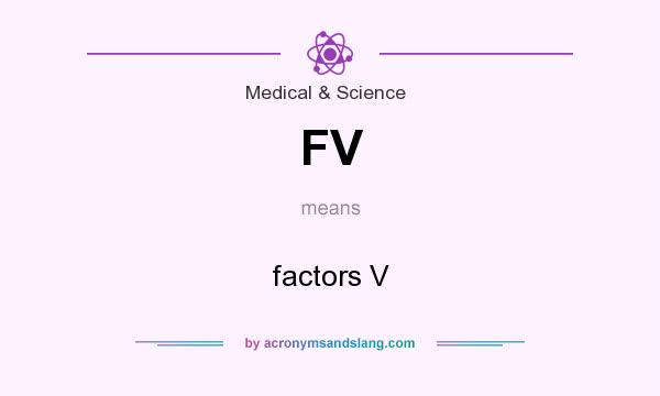 What does FV mean? It stands for factors V