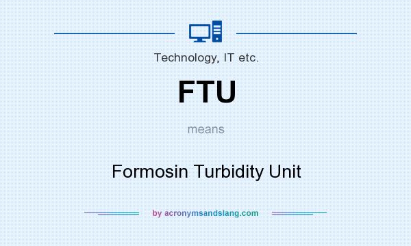 What does FTU mean? It stands for Formosin Turbidity Unit