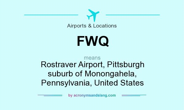 What does FWQ mean? It stands for Rostraver Airport, Pittsburgh suburb of Monongahela, Pennsylvania, United States
