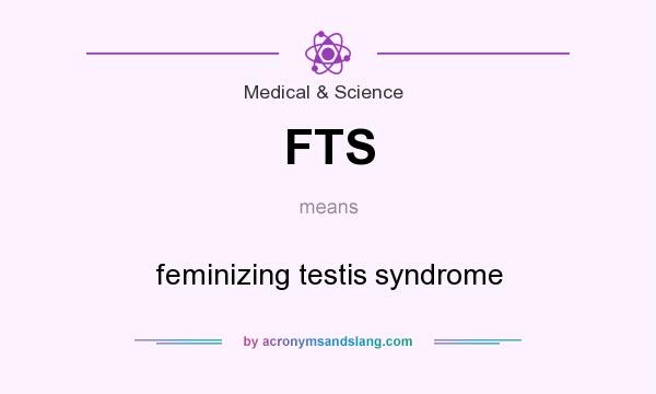What does FTS mean? It stands for feminizing testis syndrome