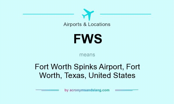 What does FWS mean? It stands for Fort Worth Spinks Airport, Fort Worth, Texas, United States