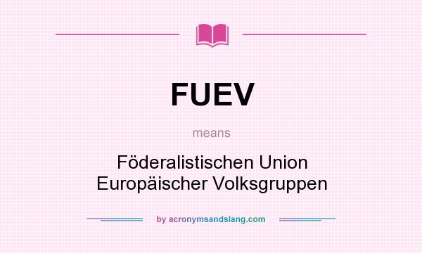 What does FUEV mean? It stands for Föderalistischen Union Europäischer Volksgruppen
