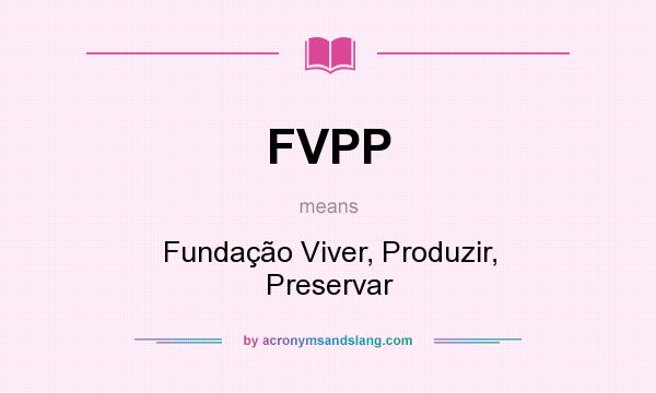 What does FVPP mean? It stands for Fundação Viver, Produzir, Preservar