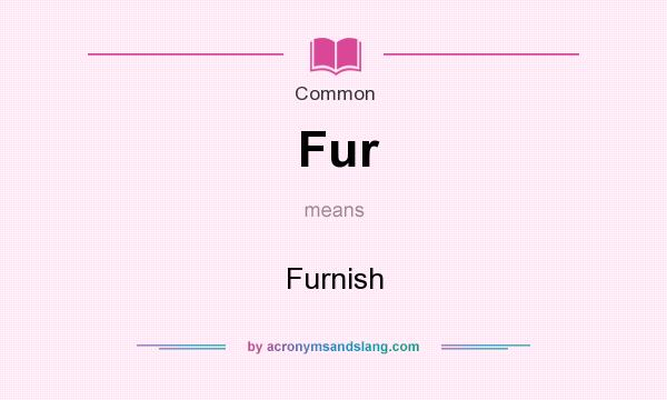 What does Fur mean? It stands for Furnish