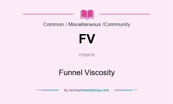 What does FV mean? It stands for Funnel Viscosity