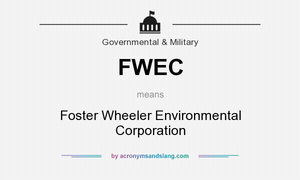 What does FWEC mean? It stands for Foster Wheeler Environmental Corporation