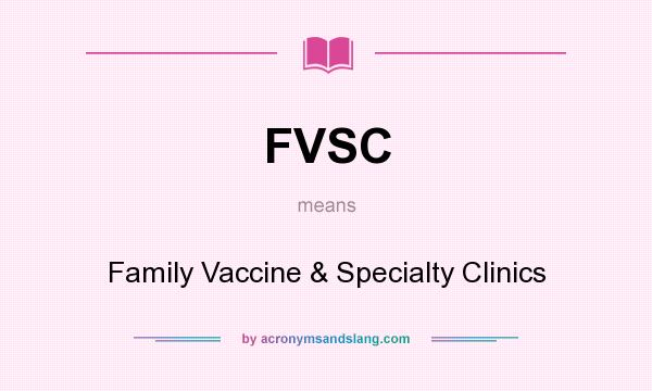 What does FVSC mean? It stands for Family Vaccine & Specialty Clinics