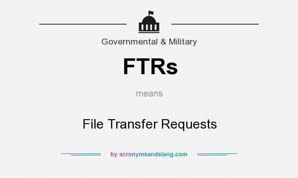 What does FTRs mean? It stands for File Transfer Requests