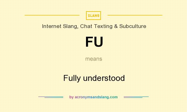 What does FU mean? It stands for Fully understood