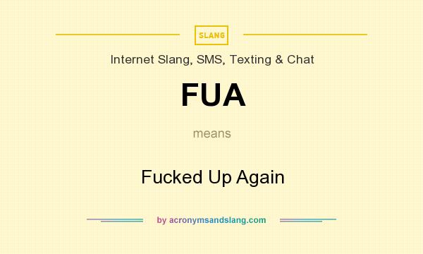 What does FUA mean? It stands for Fucked Up Again