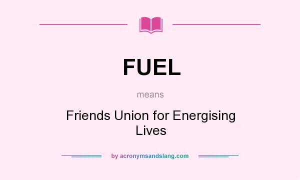 What does FUEL mean? It stands for Friends Union for Energising Lives