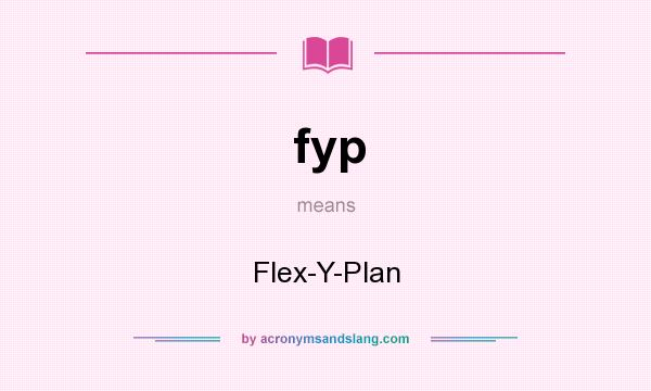 What does fyp mean? It stands for Flex-Y-Plan