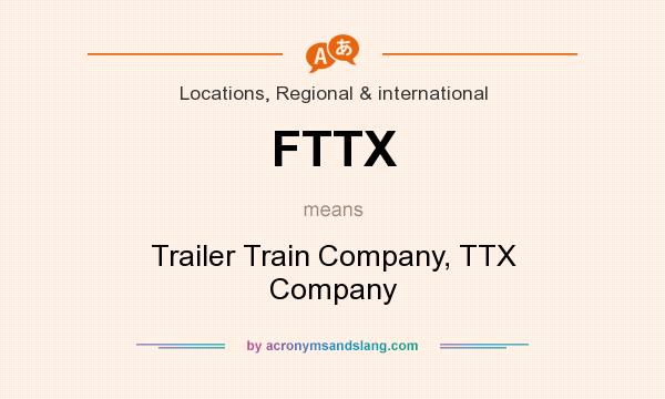 What does FTTX mean? It stands for Trailer Train Company, TTX Company