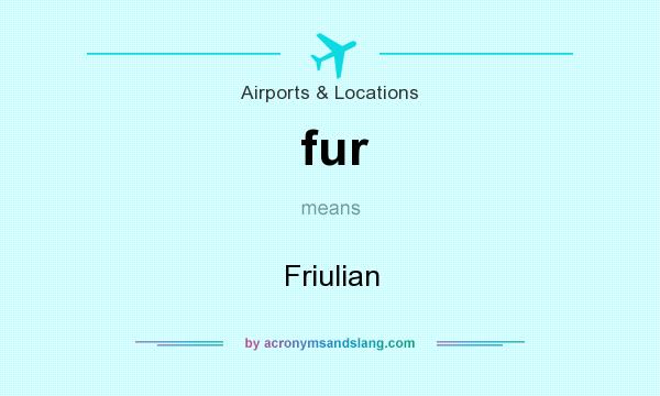 What does fur mean? It stands for Friulian