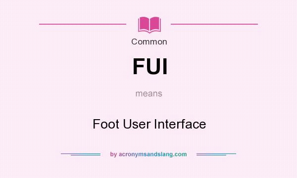 What does FUI mean? It stands for Foot User Interface