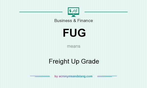 What does FUG mean? It stands for Freight Up Grade