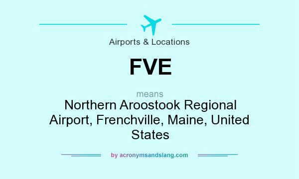 What does FVE mean? It stands for Northern Aroostook Regional Airport, Frenchville, Maine, United States