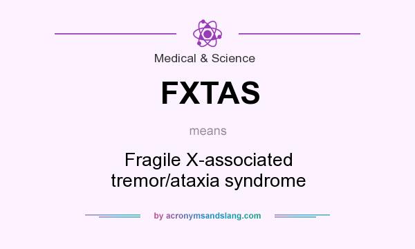 What does FXTAS mean? It stands for Fragile X-associated tremor/ataxia syndrome