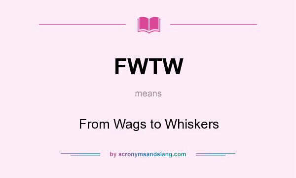 What does FWTW mean? It stands for From Wags to Whiskers