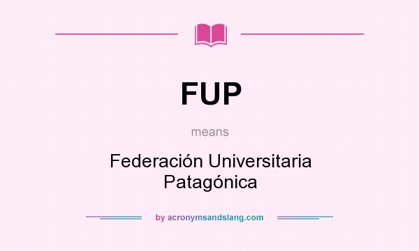 What does FUP mean? It stands for Federación Universitaria Patagónica
