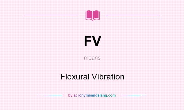 What does FV mean? It stands for Flexural Vibration
