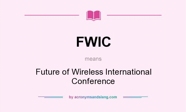 What does FWIC mean? It stands for Future of Wireless International Conference