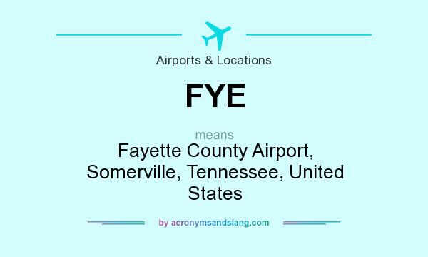 What does FYE mean? It stands for Fayette County Airport, Somerville, Tennessee, United States