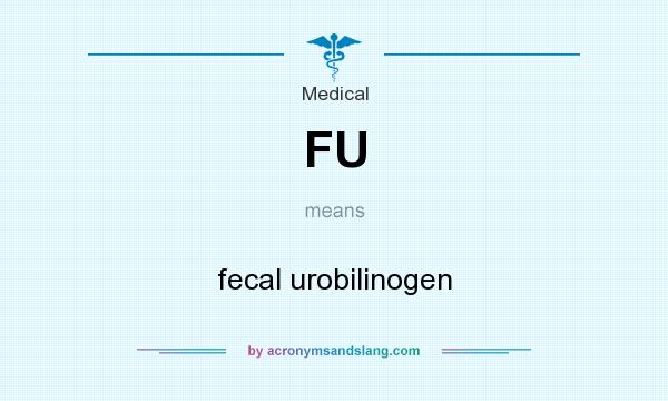 What does FU mean? It stands for fecal urobilinogen