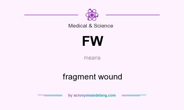 What does FW mean? It stands for fragment wound