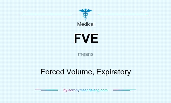 What does FVE mean? It stands for Forced Volume, Expiratory