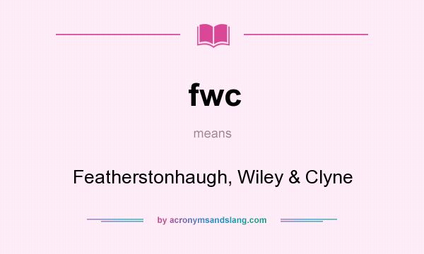 What does fwc mean? It stands for Featherstonhaugh, Wiley & Clyne
