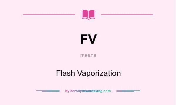 What does FV mean? It stands for Flash Vaporization