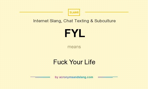 What does FYL mean? It stands for Fuck Your Life