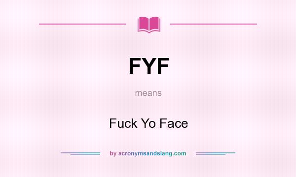 What does FYF mean? It stands for Fuck Yo Face