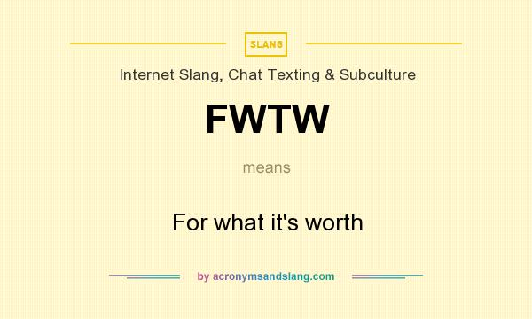 What does FWTW mean? It stands for For what it`s worth