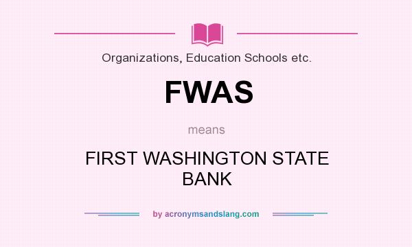 What does FWAS mean? It stands for FIRST WASHINGTON STATE BANK