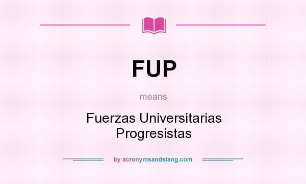 What does FUP mean? It stands for Fuerzas Universitarias Progresistas